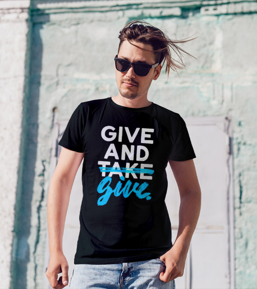 GIVE AND GIVE Text With TAKE Crossed Out T-Shirt