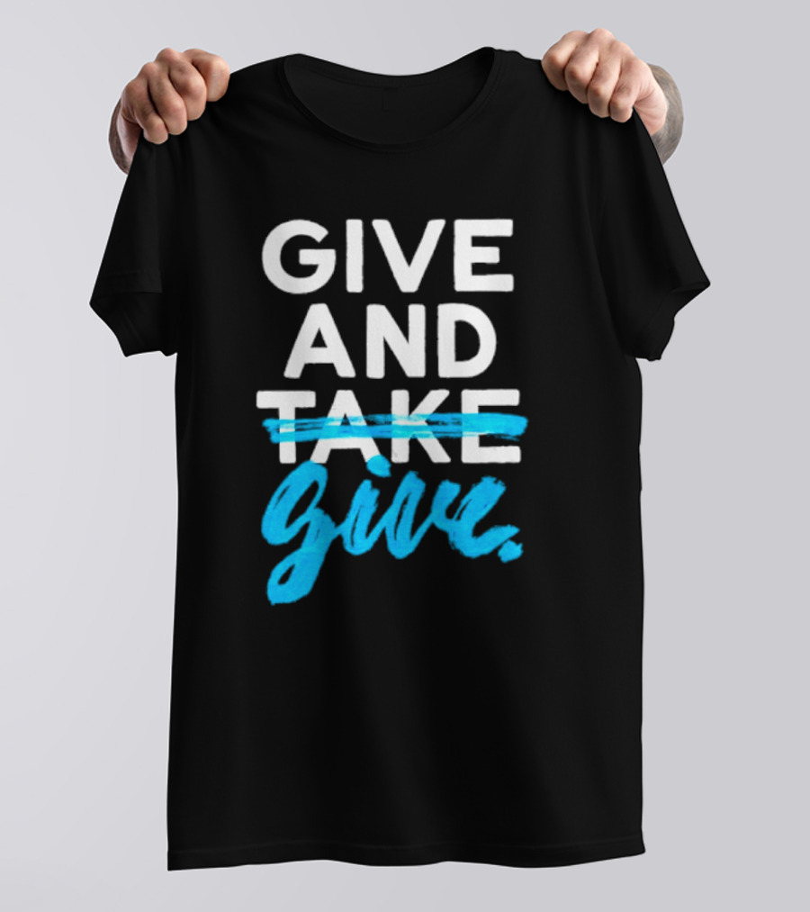 GIVE AND GIVE Text With TAKE Crossed Out T-Shirt