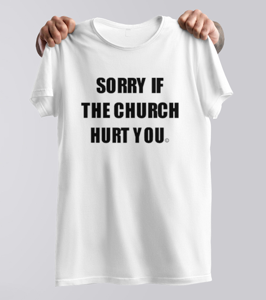 Sorry If The Church Hurt You T-Shirt