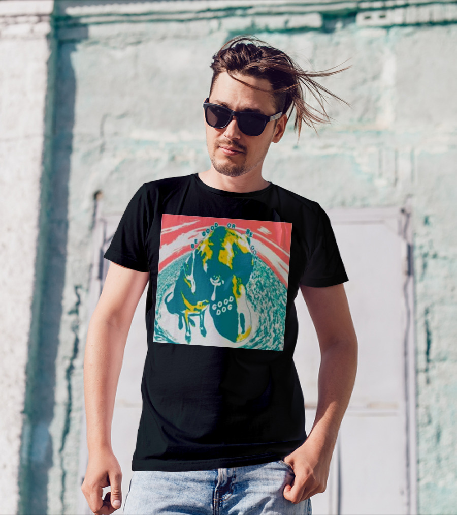 Be Good Or Be Gone Good Dog T-Shirt