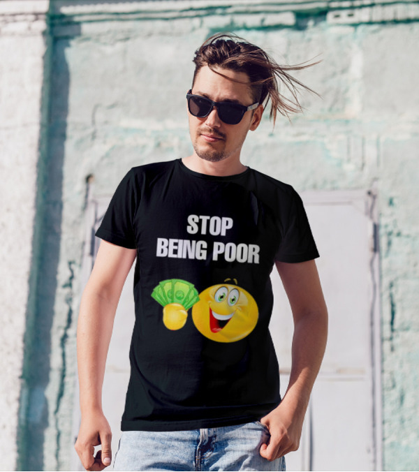 Stop Being Poor Smiley Face Holding Money Emoji T-Shirt