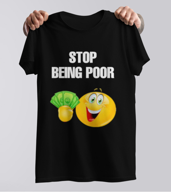 Stop Being Poor Smiley Face Holding Money Emoji T-Shirt