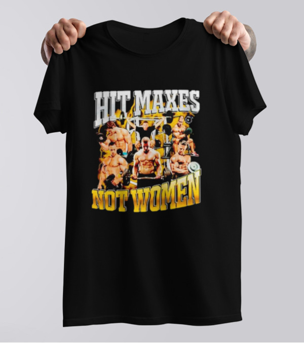 HIT MAXES NOT WOMEN Gym Bodybuilding Motivation With Muscular Men T-Shirt