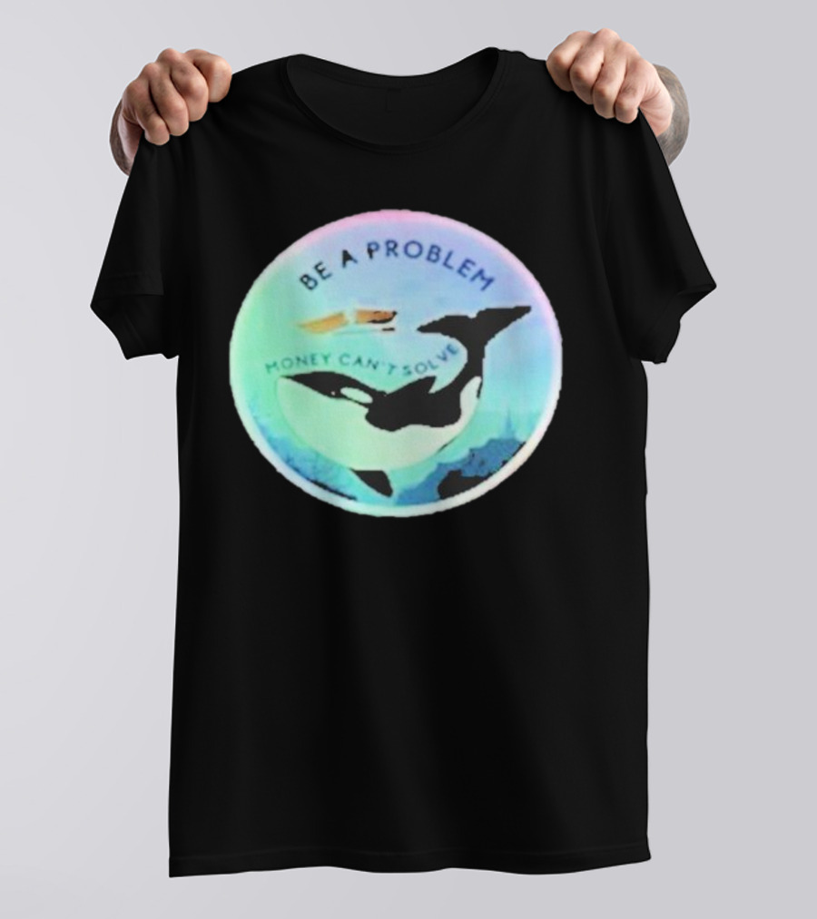 Be A Problem Money Can’t Solve Orca Whale Ocean Scene T-Shirt