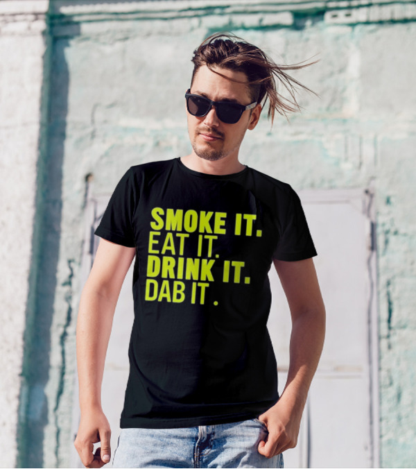 Smoke It Eat It Drink It Dab It T-Shirt