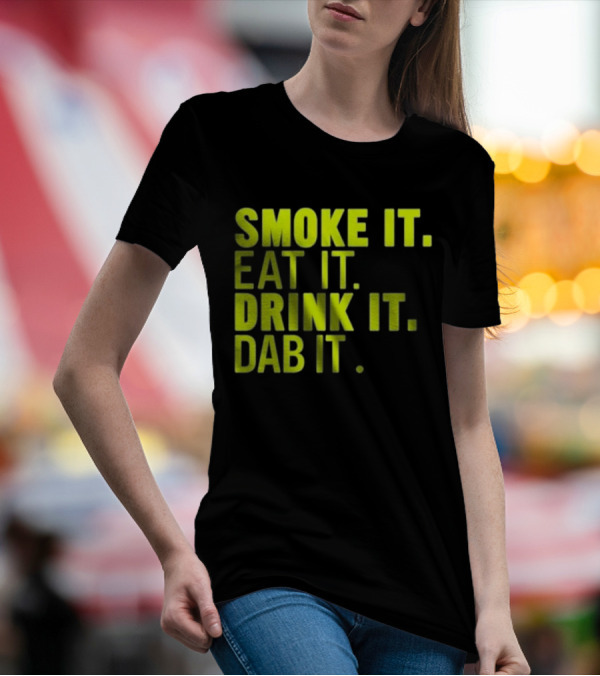 Smoke It Eat It Drink It Dab It T-Shirt