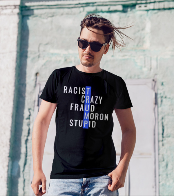 Trump Racist Crazy Fraud Moron Stupid T-Shirt