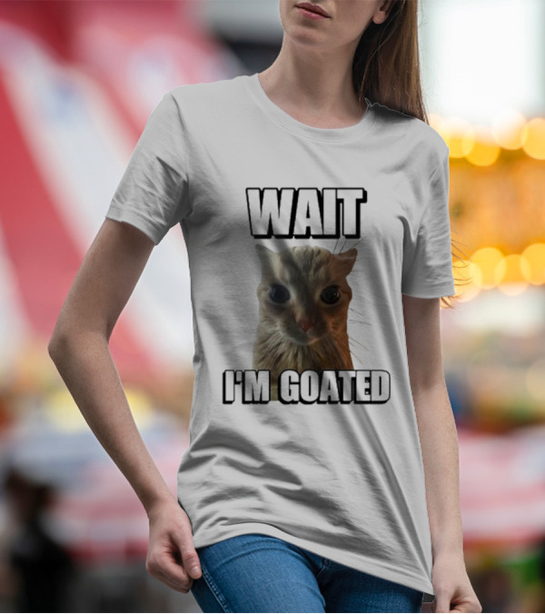 WAIT I'M GOATED Cat Meme Face T-Shirt