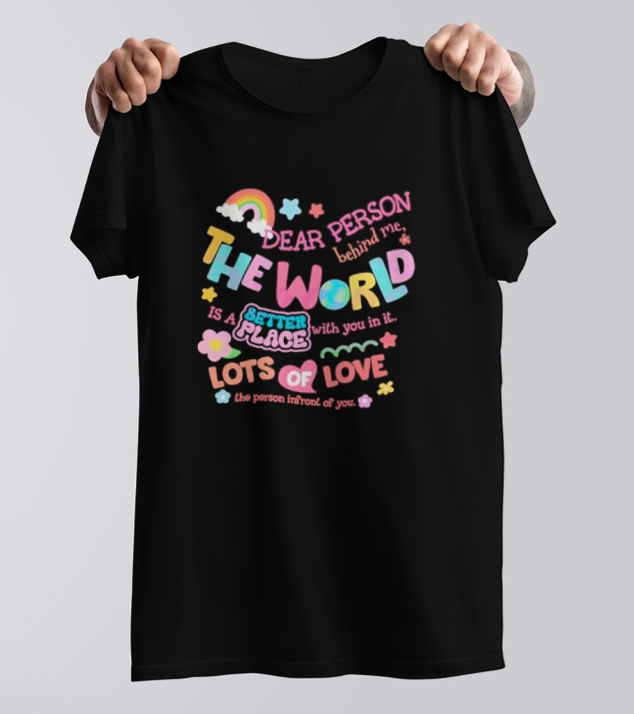 Dear Person Behind Me The World Is A Better Place With You In It Lots Of Love T-Shirt