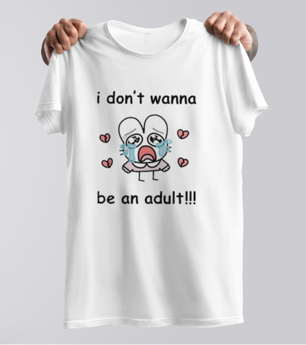 I Don’t Wanna Be An Adult Crying Cartoon Character With Hearts T-Shirt