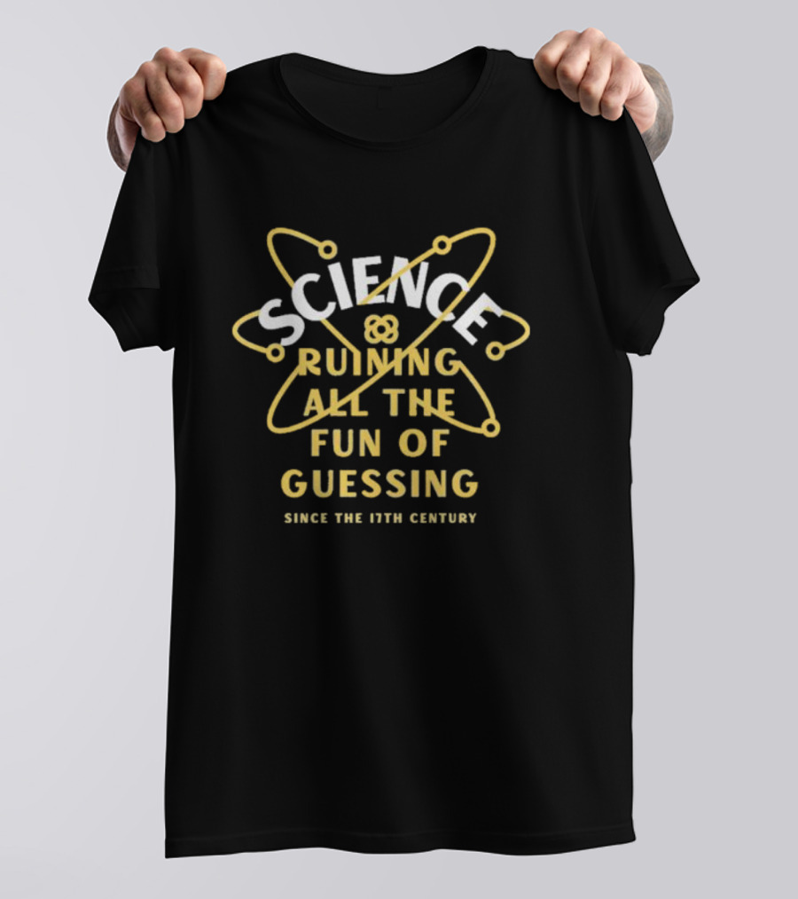 Science Ruining All The Fun Of Guessing Since The 17th Century T-Shirt