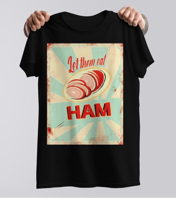 Let Them Eat Ham Retro Style Graphic With Ham T-Shirt