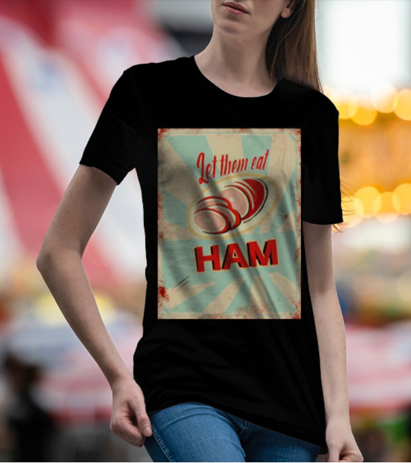 Let Them Eat Ham Retro Style Graphic With Ham T-Shirt
