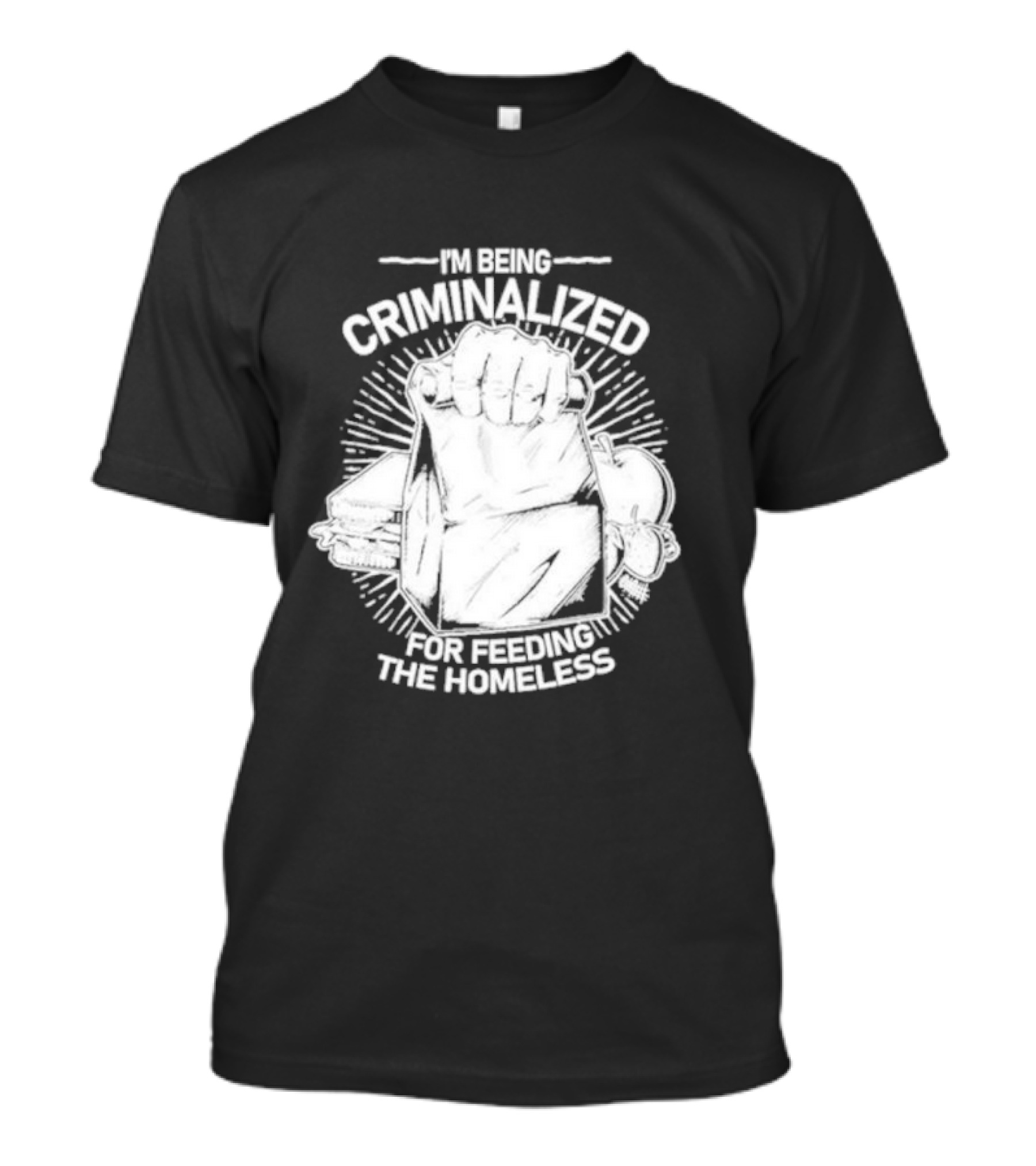 I'm Being Criminalized For Feeding The Homeless T-Shirt
