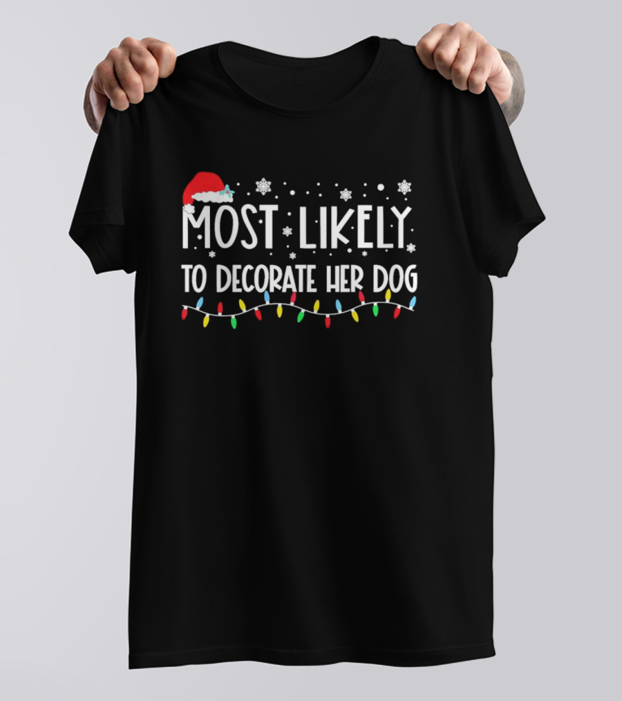 Most Likely To Decorate Her Dog With Christmas Lights And Santa Hat Snowflakes T-Shirt