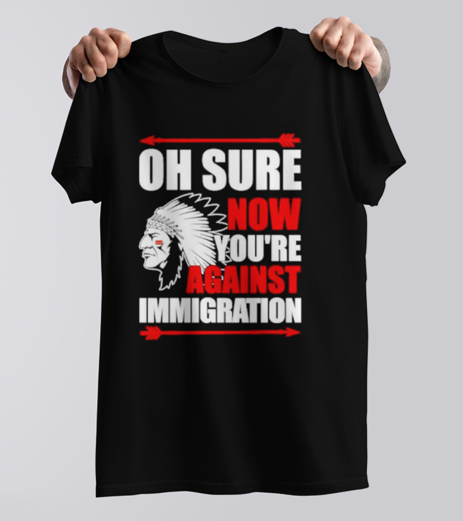 Oh Sure Now You're Against Immigration Native American Headdress Arrows T-Shirt