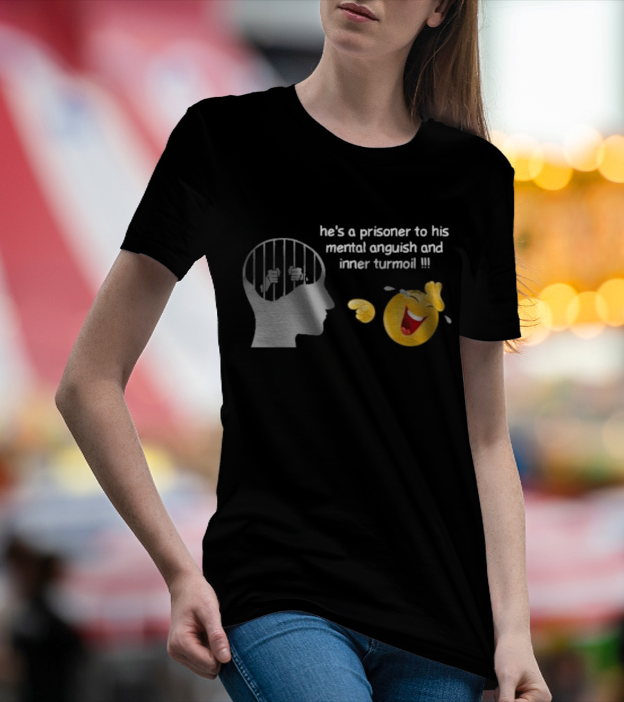 He’s A Prisoner To His Mental Anguish And Inner Turmoil Emoji Laughing T-Shirt