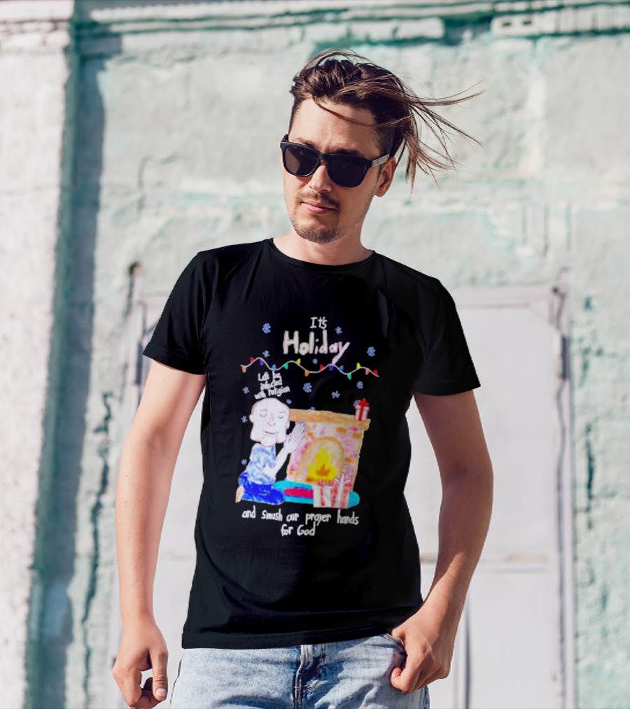 It’s Holiday Let’s Be Infected With Religion And Smush Our Prayer Hands For God Fireplace And Gifts T-Shirt