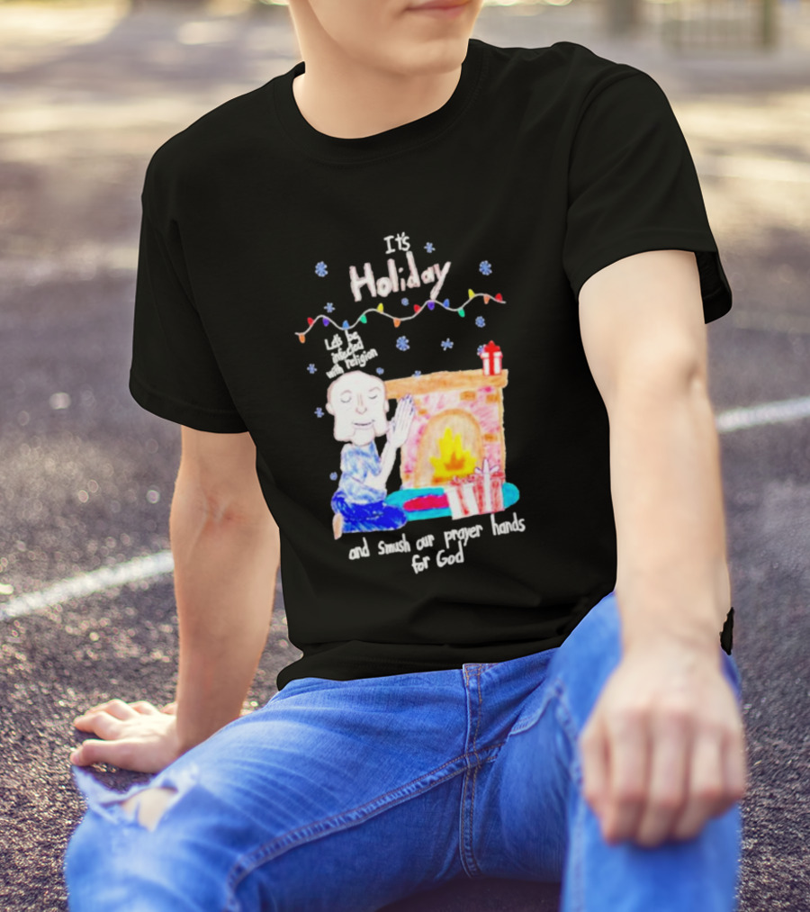 It’s Holiday Let’s Be Infected With Religion And Smush Our Prayer Hands For God Fireplace And Gifts T-Shirt