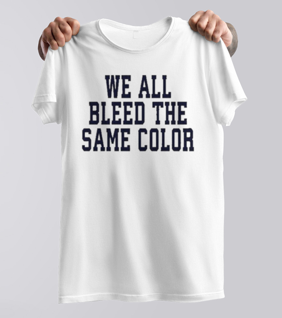 We All Bleed The Same Color Text T-Shirt