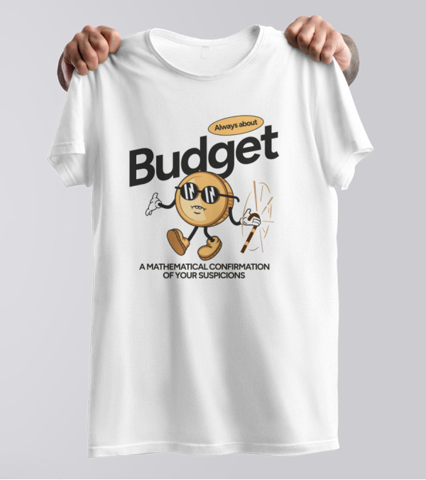 Budget Always About A Mathematical Confirmation Of Your Suspicions T-Shirt