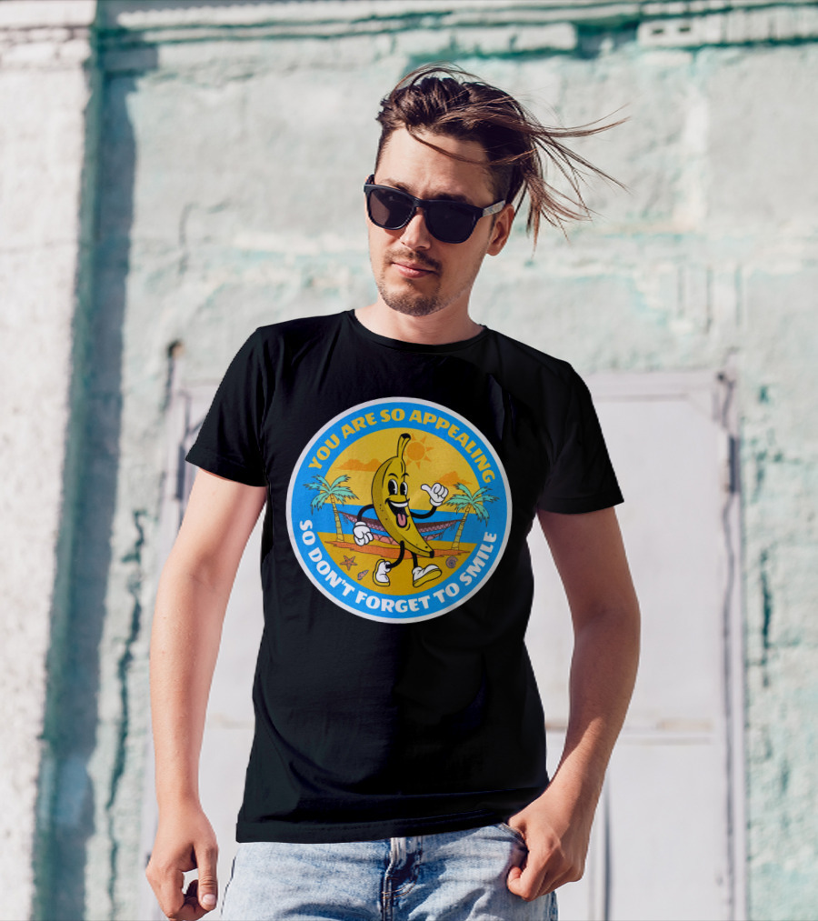 YOU ARE SO APPEALING SO DON'T FORGET TO SMILE Banana Project T-Shirt