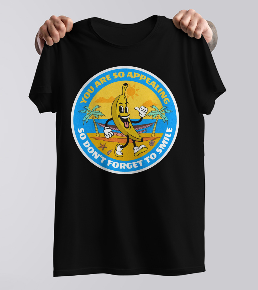 YOU ARE SO APPEALING SO DON'T FORGET TO SMILE Banana Project T-Shirt