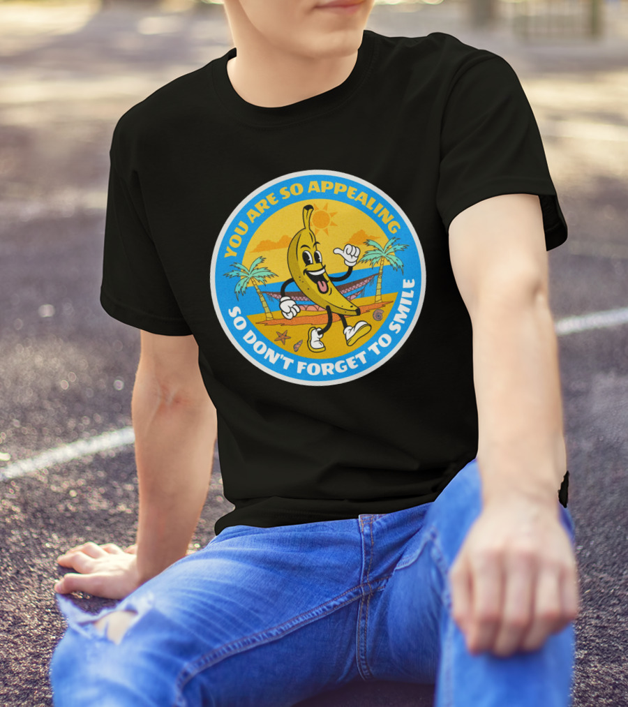 YOU ARE SO APPEALING SO DON'T FORGET TO SMILE Banana Project T-Shirt