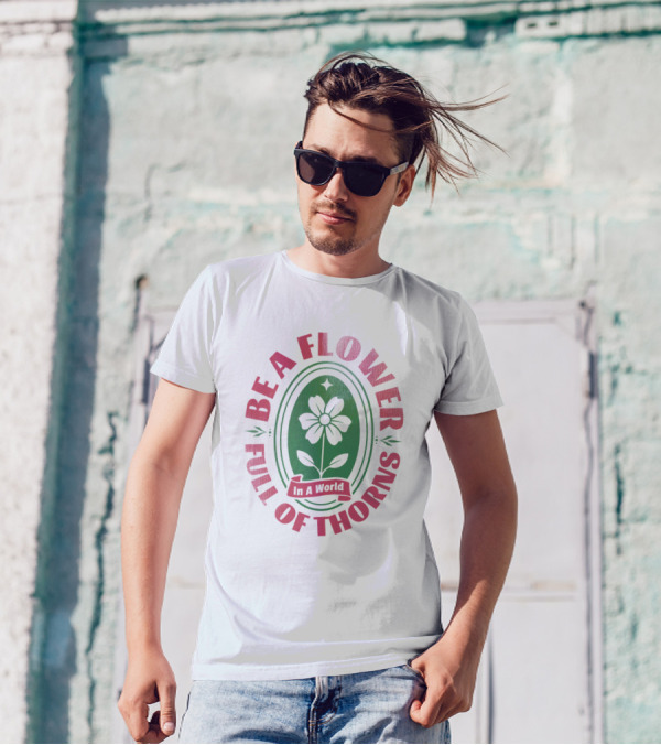 Be A Flower In A World Full Of Thorns T-Shirt