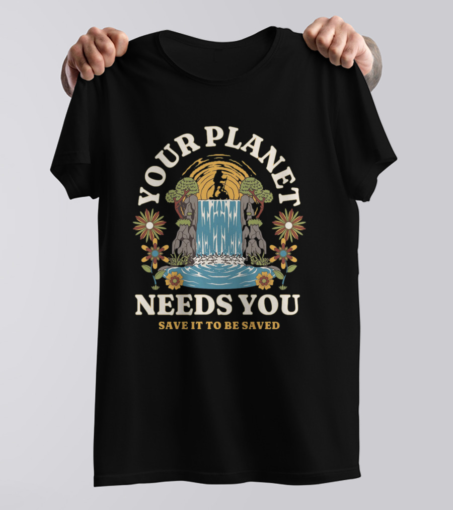 Your Planet Needs You Save It To Be Saved T-Shirt