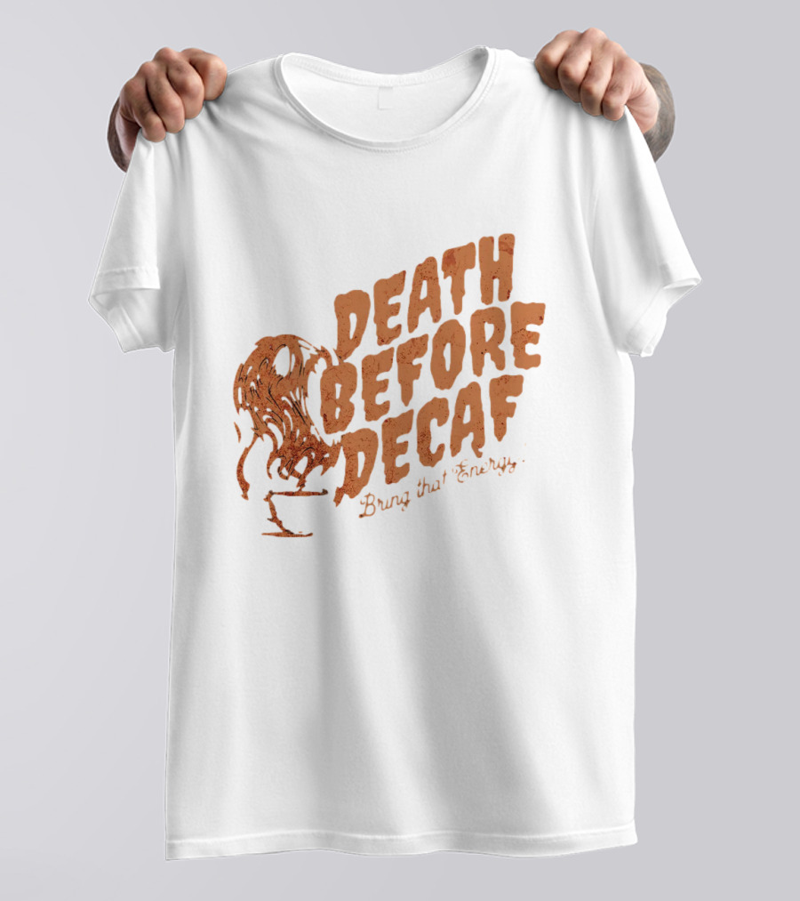 Death Before Decaf Bring That Energy Coffee T-Shirt