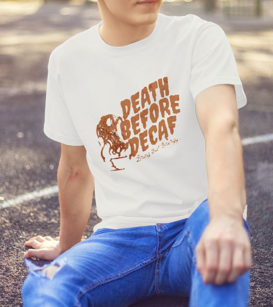 Death Before Decaf Bring That Energy Coffee T-Shirt