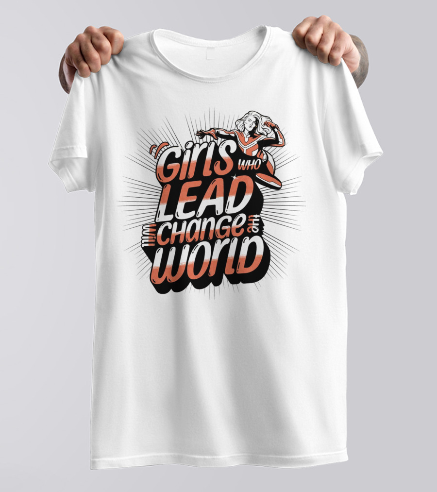 Girls Who Lead Change Our World T-Shirt