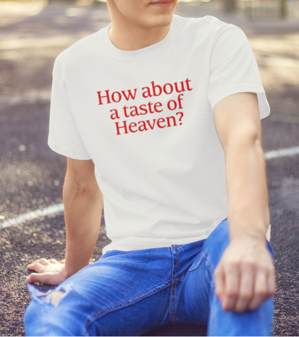 How About A Taste Of Heaven? T-Shirt