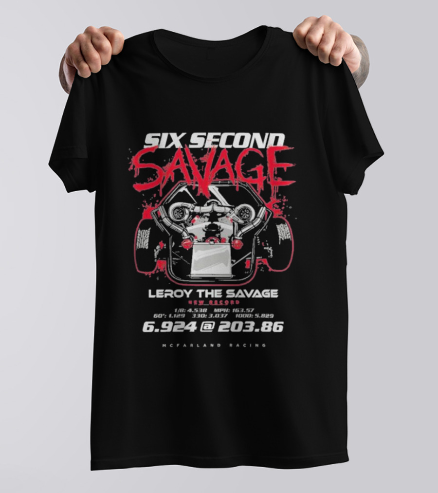 Six Second Savage Leroy The Savage 6.924 @ 203.86 McFarland Racing T-Shirt