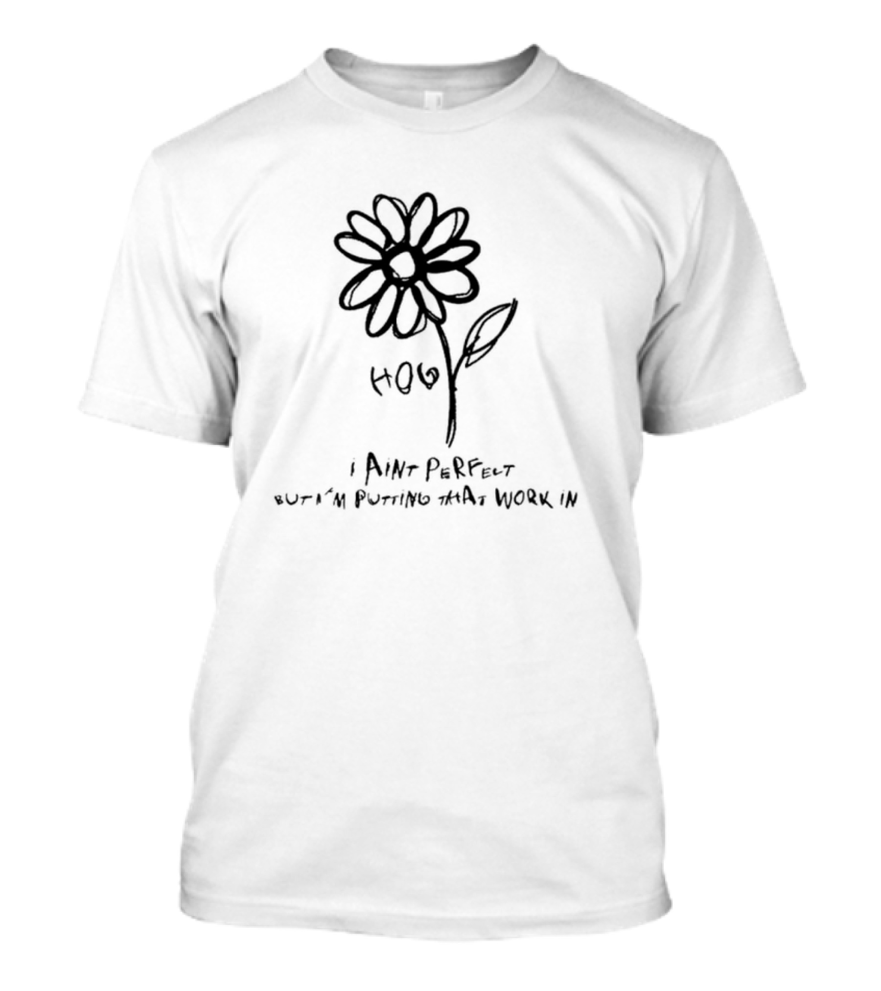 HOPE I Ain’t Perfect But I’m Putting That Work In Flower Sketch T-Shirt