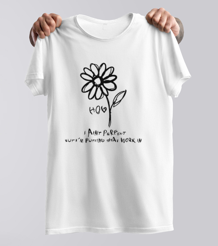 HOPE I Ain’t Perfect But I’m Putting That Work In Flower Sketch T-Shirt