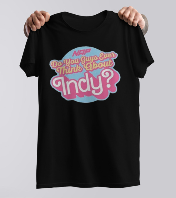 NAP Do You Guys Ever Think About Indy T-Shirt