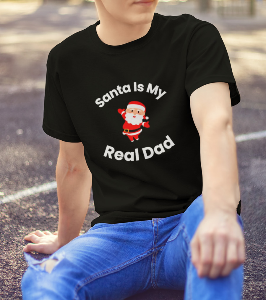 Santa Is My Real Dad Funny Christmas T-Shirt
