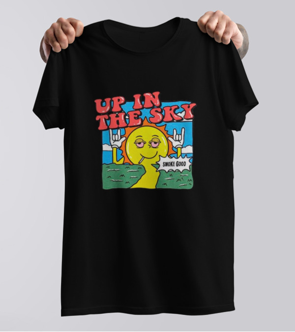 Up In The Sky Smoke Good T-Shirt