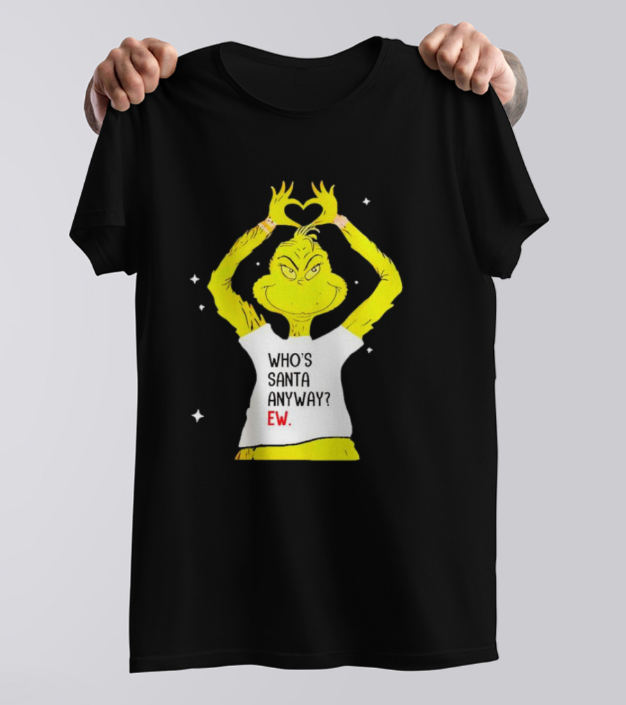 Grinch Who's Santa Anyway Ew Heart Hands T-Shirt