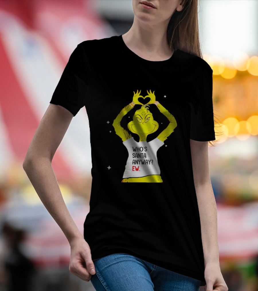 Grinch Who's Santa Anyway Ew Heart Hands T-Shirt