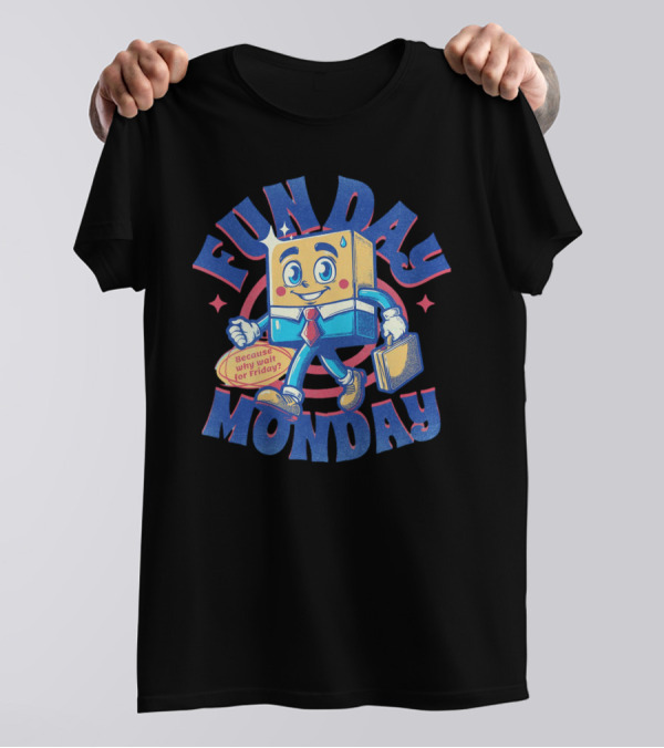 FUN DAY MONDAY Because Why Wait For Friday? T-Shirt