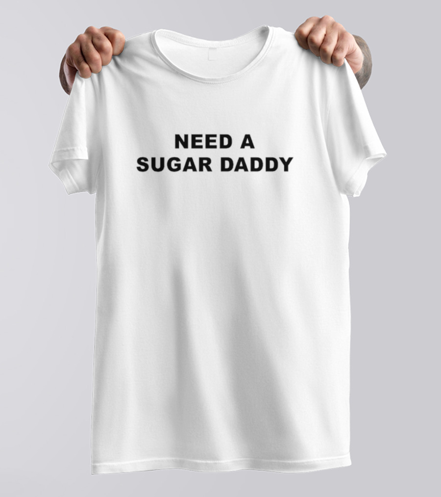 NEED A SUGAR DADDY T-Shirt