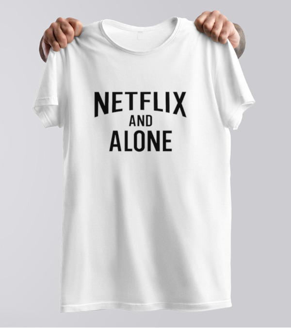 Netflix And Alone Comfortable Streaming Mood T-Shirt