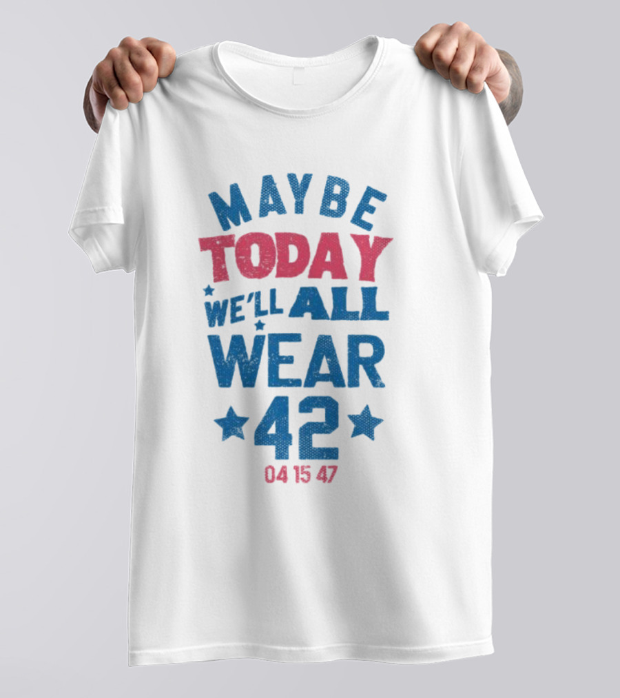 Maybe Today We'll All Wear 42 04 15 47 Stars T-Shirt