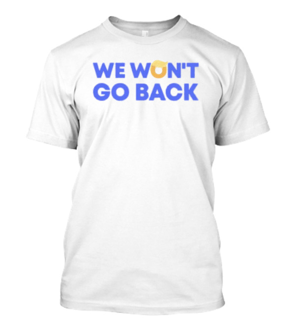 We Won't Go Back Trump 2024 Election Message T-Shirt