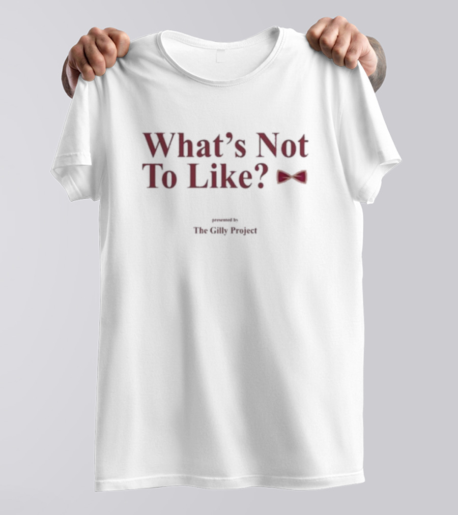 What’s Not To Like Presented By The Gilly Project Bow Tie Edition T-Shirt