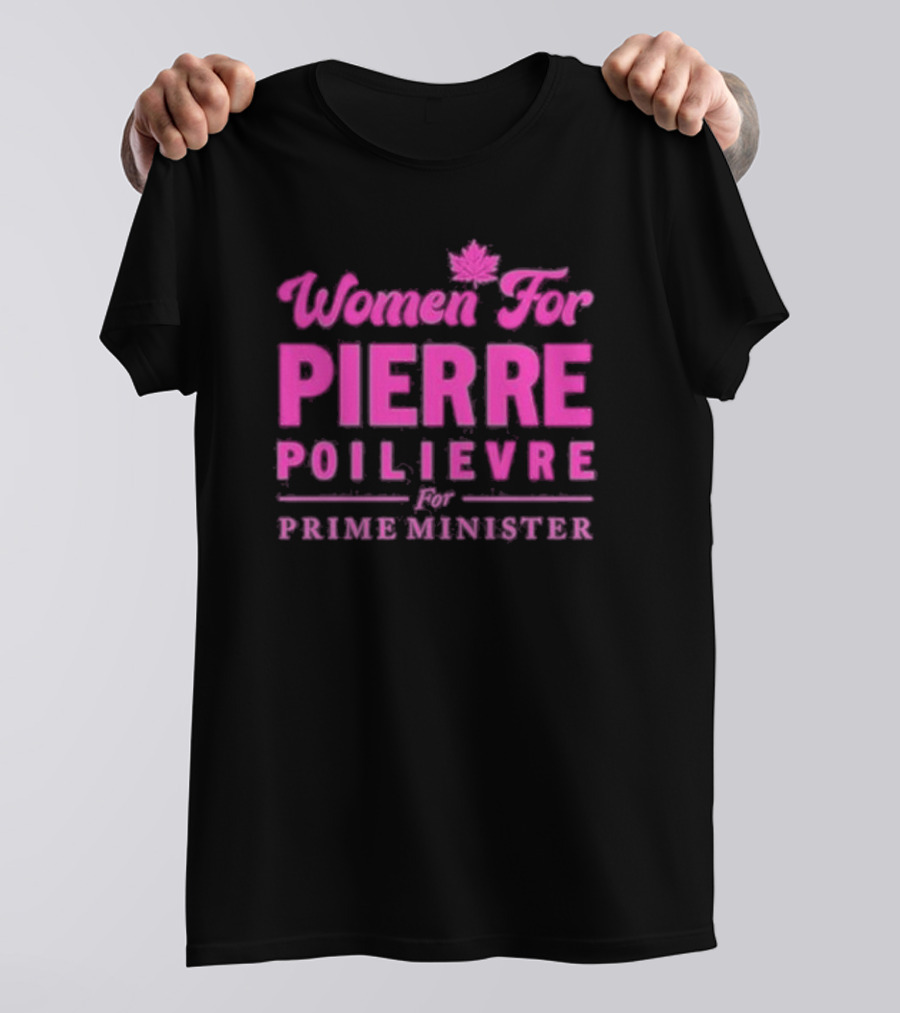 Women For Pierre Poilievre For Prime Minister T-Shirt
