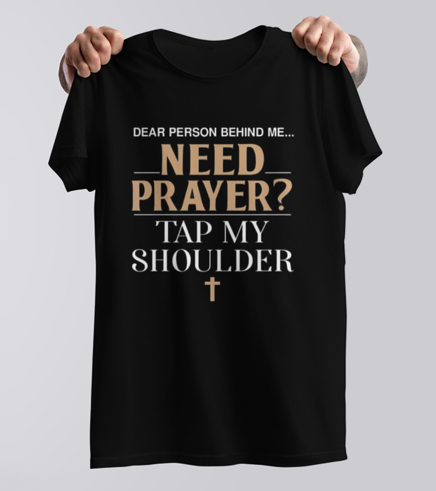 Dear Person Behind Me Need Prayer Tap My Shoulder With Cross T-Shirt